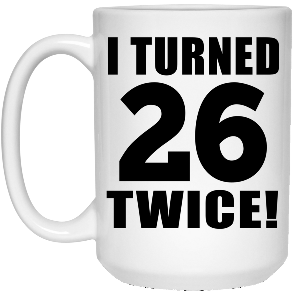 52nd Birthday I Turned 26 Twice - 15oz Coffee Mug
