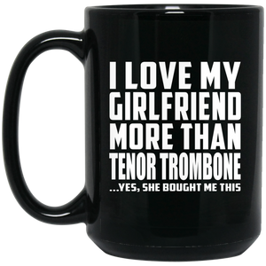 I Love My Girlfriend More Than Tenor Trombone - 15 Oz Coffee Mug Black