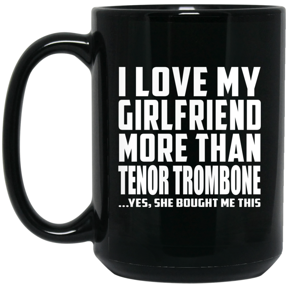I Love My Girlfriend More Than Tenor Trombone - 15 Oz Coffee Mug Black