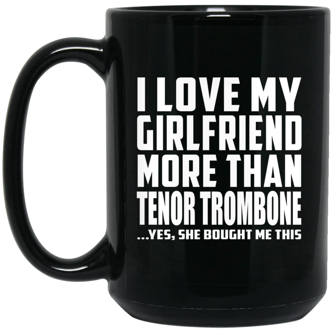 I Love My Girlfriend More Than Tenor Trombone - 15 Oz Coffee Mug Black