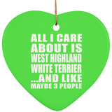 All I Care About Is West Highland White Terrier - Heart Ornament