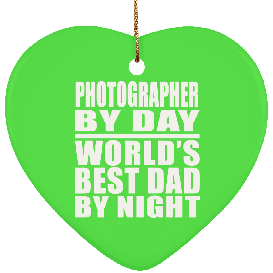 Photographer By Day World's Best Dad By Night - Heart Ornament