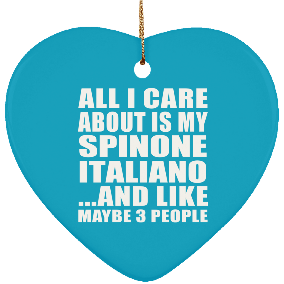 All I Care About Is My Spinone Italiano - Heart Ornament
