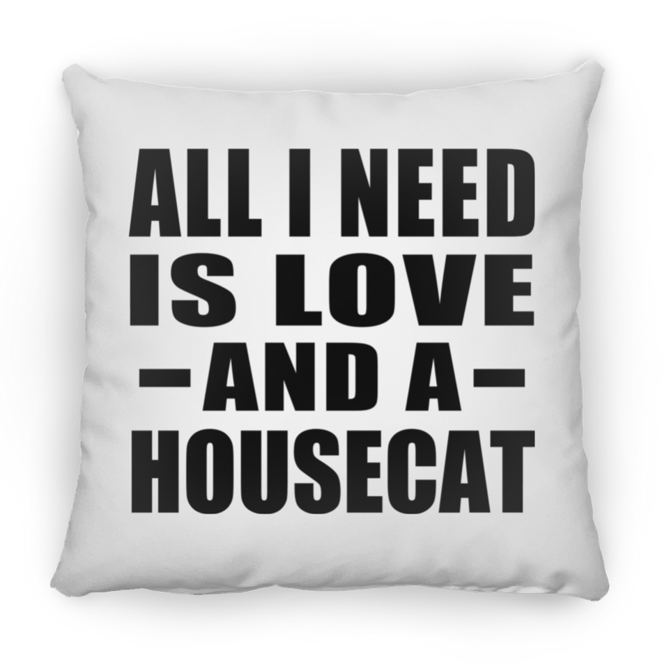 All I Need Is Love And A Housecat - Throw Pillow