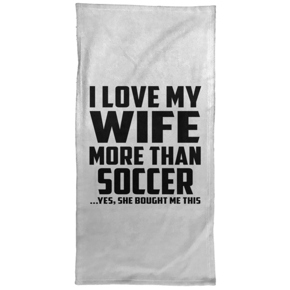I Love My Wife More Than Soccer - Hand Towel