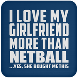I Love My Girlfriend More Than Netball - Drink Coaster
