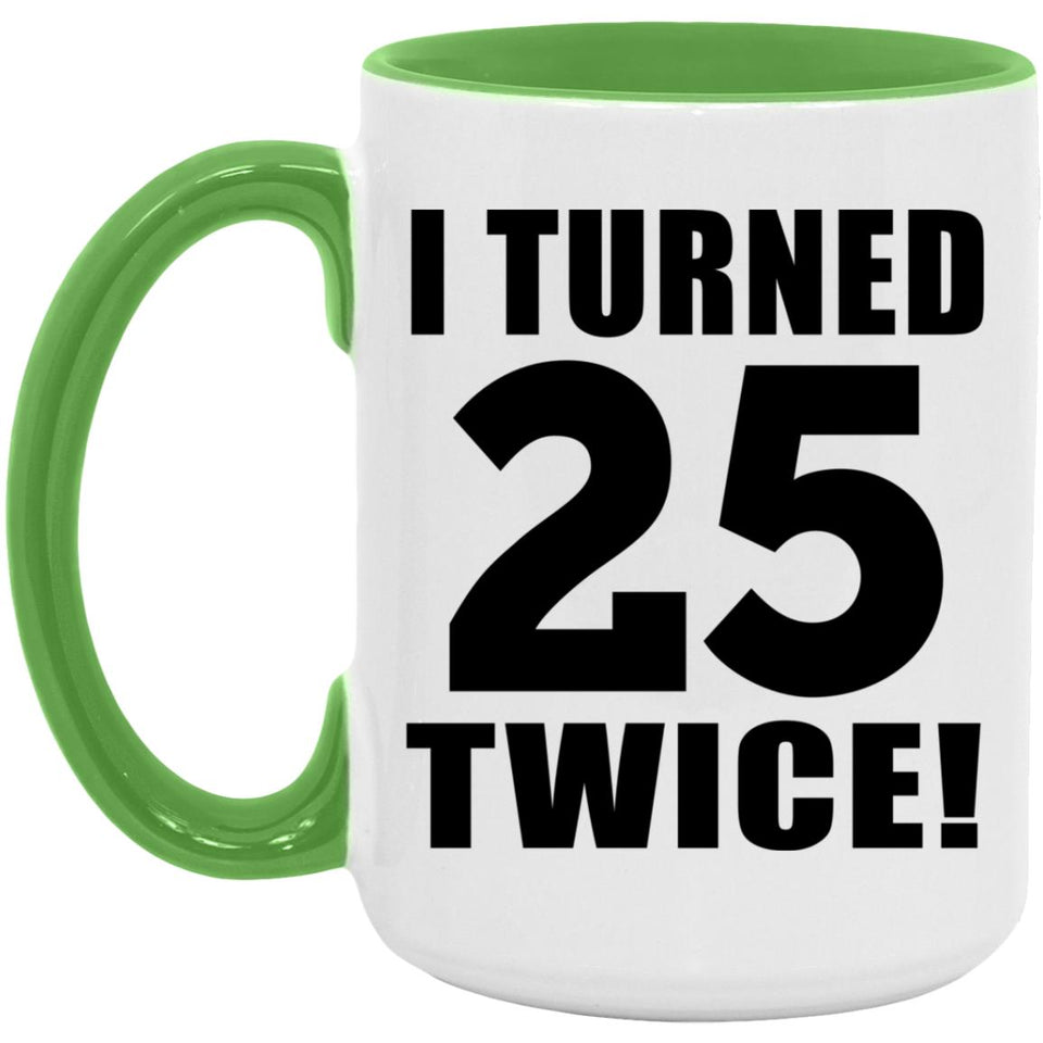 50th Birthday I Turned 25 Twice - 15oz Accent Mug Green