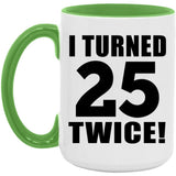 50th Birthday I Turned 25 Twice - 15oz Accent Mug Green