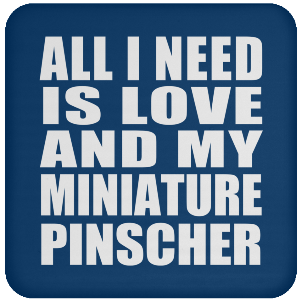 All I Need Is Love And My Miniature Pinscher - Drink Coaster