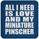 All I Need Is Love And My Miniature Pinscher - Drink Coaster
