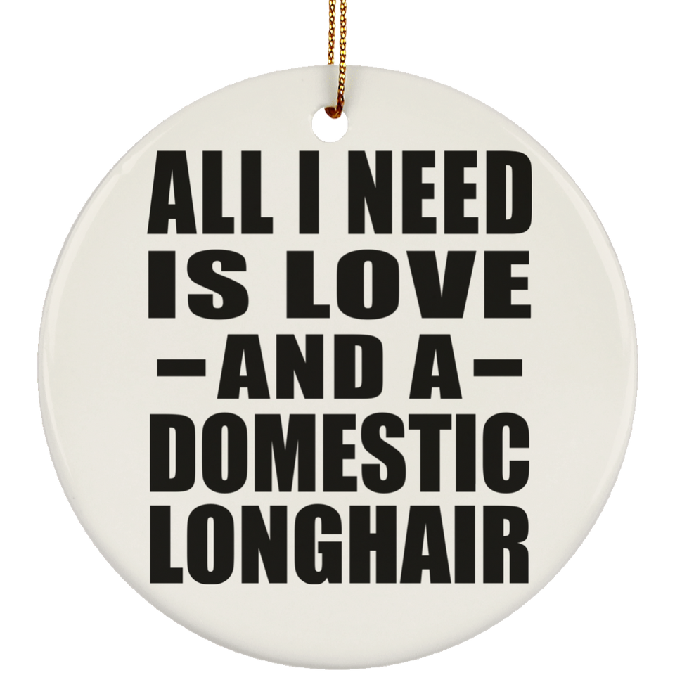 All I Need Is Love And A Domestic Longhair - Circle Ornament