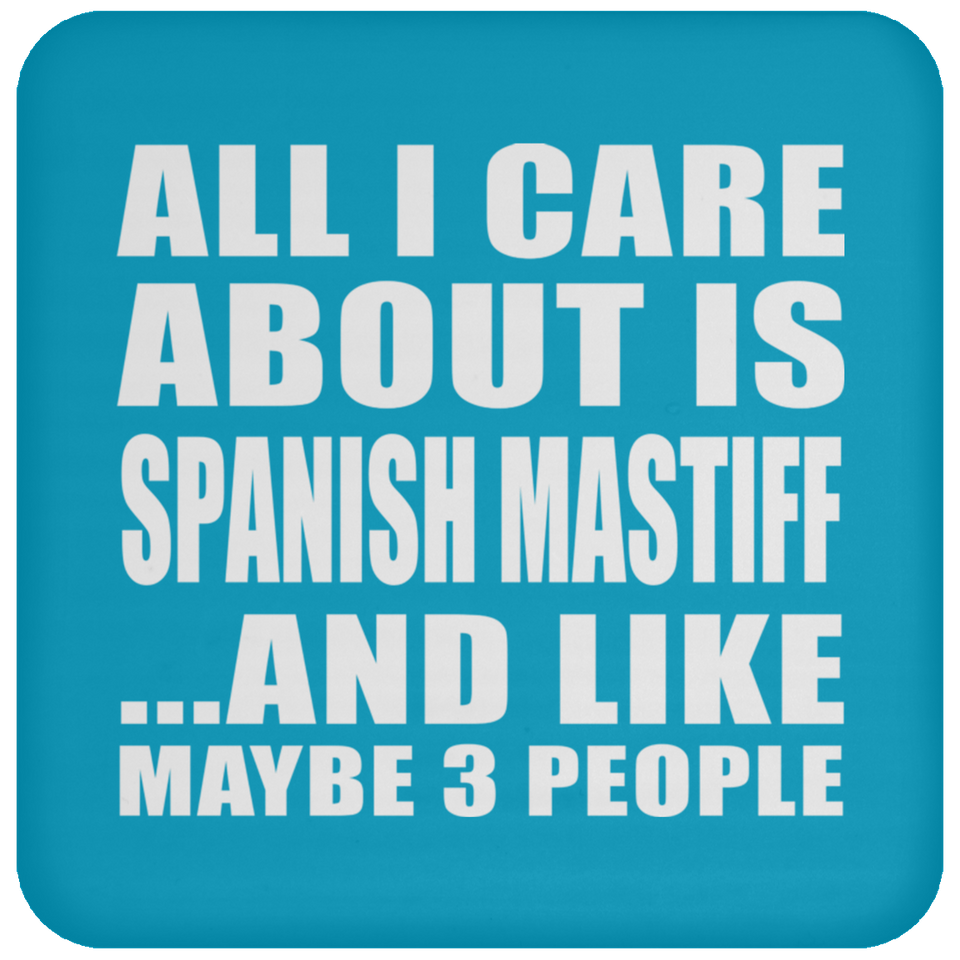 All I Care About Is Spanish Mastiff - Drink Coaster