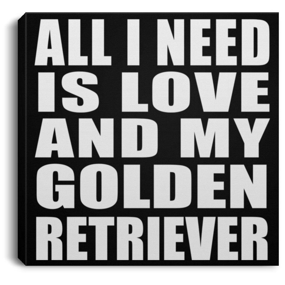 All I Need Is Love And My Golden Retriever - Canvas Square
