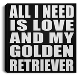 All I Need Is Love And My Golden Retriever - Canvas Square