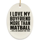 I Love My Boyfriend More Than Matball - Oval Ornament