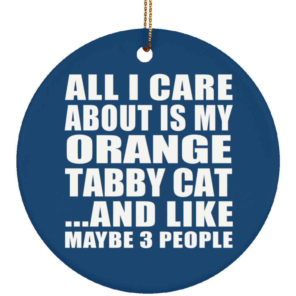 All I Care About Is My Orange Tabby Cat - Circle Ornament