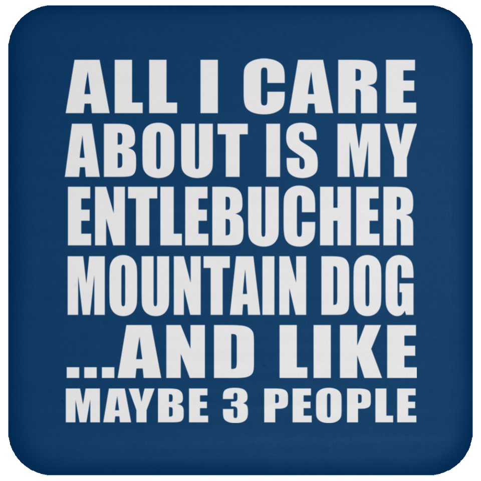 All I Care About Is My Entlebucher Mountain Dog - Drink Coaster