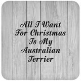 All I Want For Christmas Is My Australian Terrier - Drink Coaster F