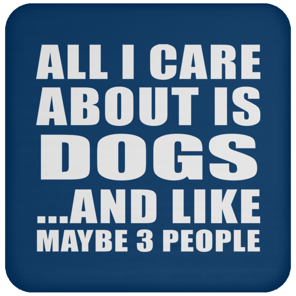 All I Care About Is Dogs - Drink Coaster