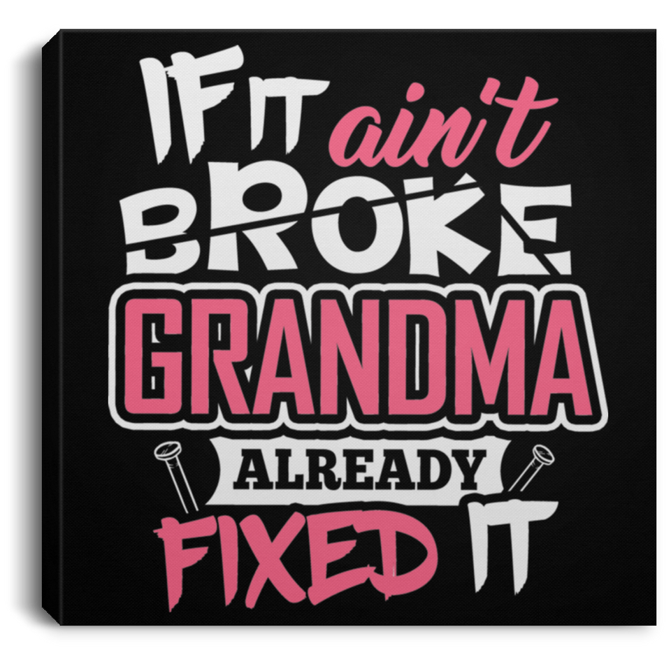 If It Ain't Broke, Grandma Already Fixed It - Canvas Square