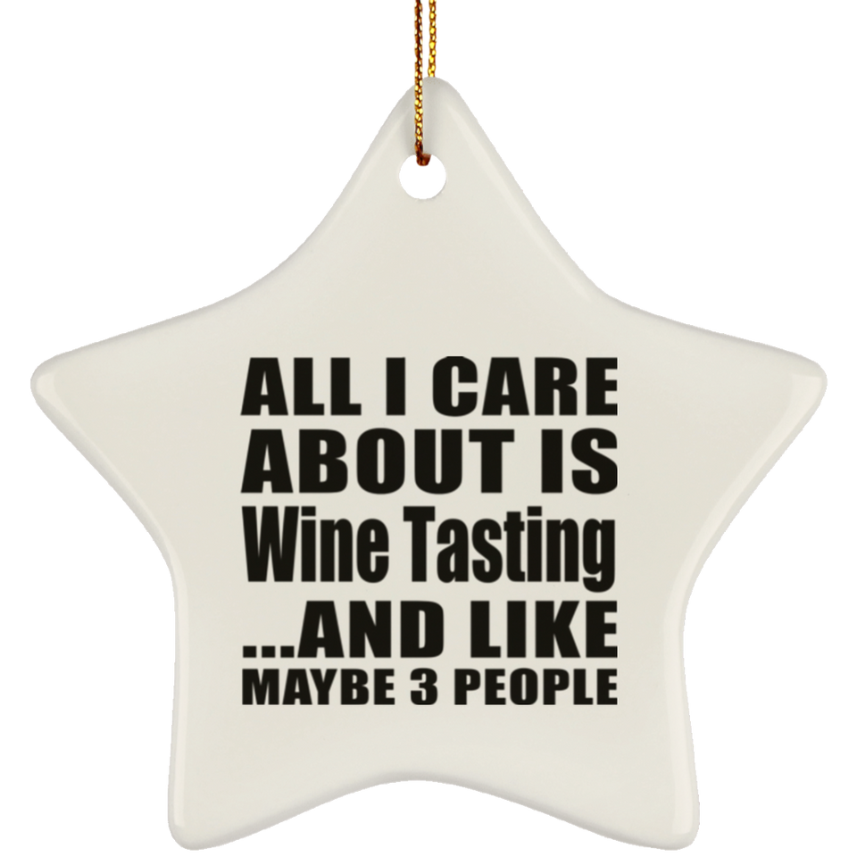 All I Care About Is Wine Tasting - Star Ornament