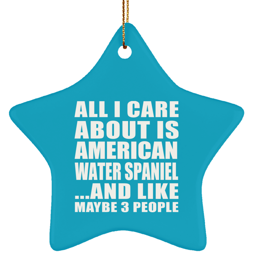 All I Care About Is American Water Spaniel - Star Ornament