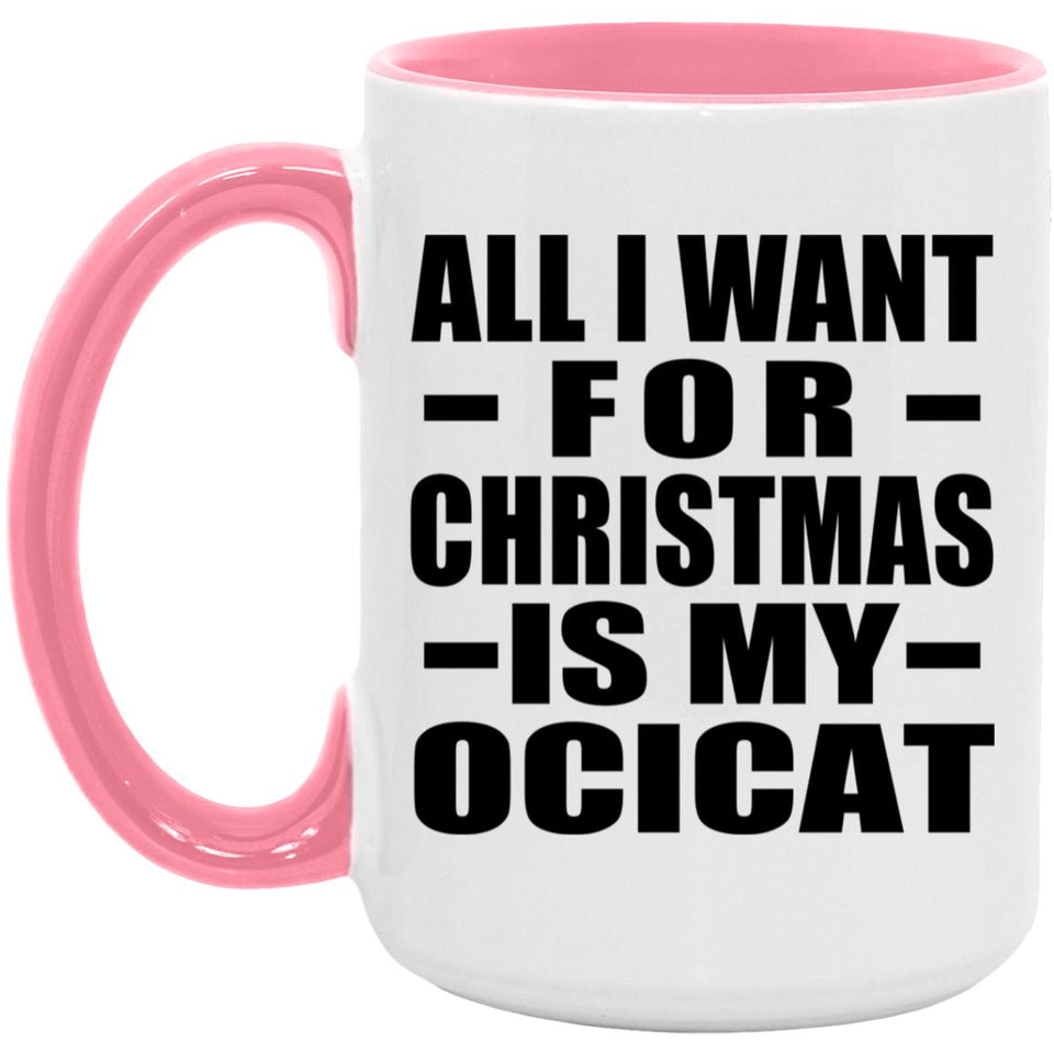 All I Want For Christmas Is My Ocicat - 15oz Accent Mug Pink