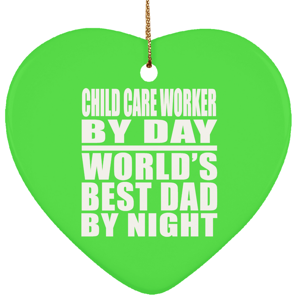 Child Care Worker By Day World's Best Dad By Night - Heart Ornament