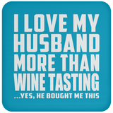 I Love My Husband More Than Wine Tasting - Drink Coaster