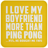 I Love My Boyfriend More Than Ping Pong - Drink Coaster