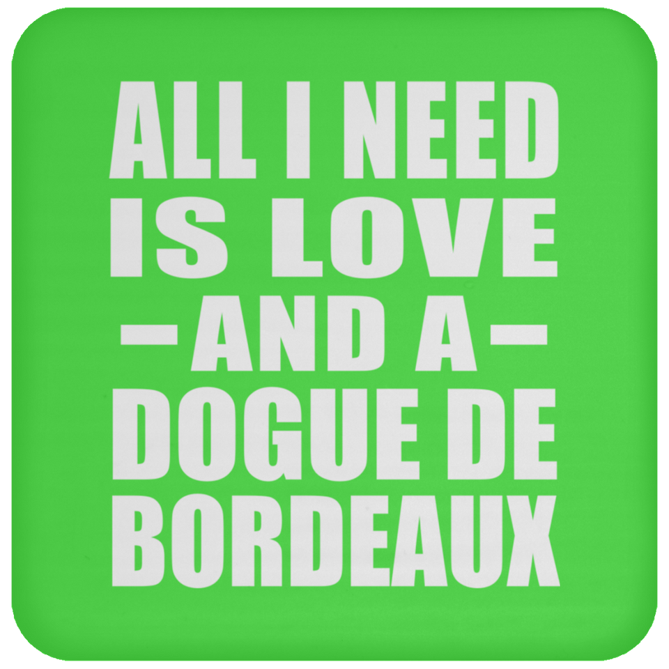 All I Need Is Love And A Dogue De Bordeaux - Drink Coaster