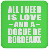 All I Need Is Love And A Dogue De Bordeaux - Drink Coaster