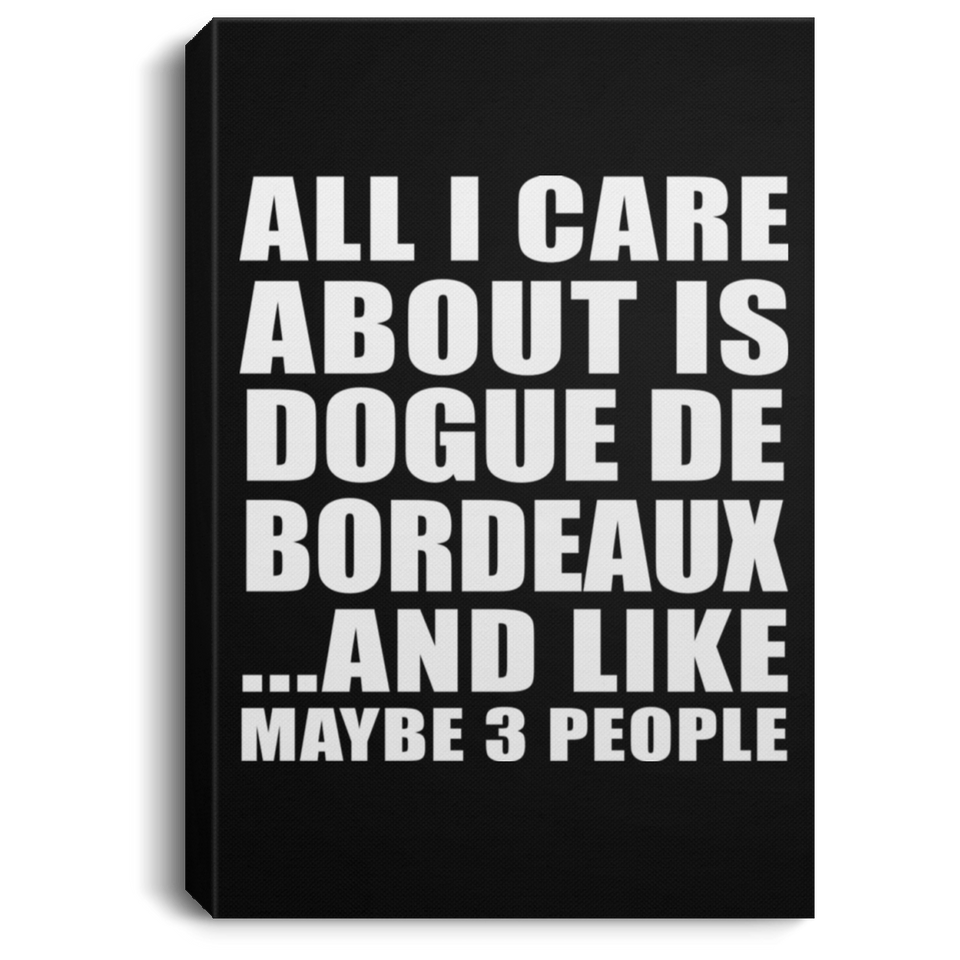All I Care About Is Dogue De Bordeaux - Canvas Portrait