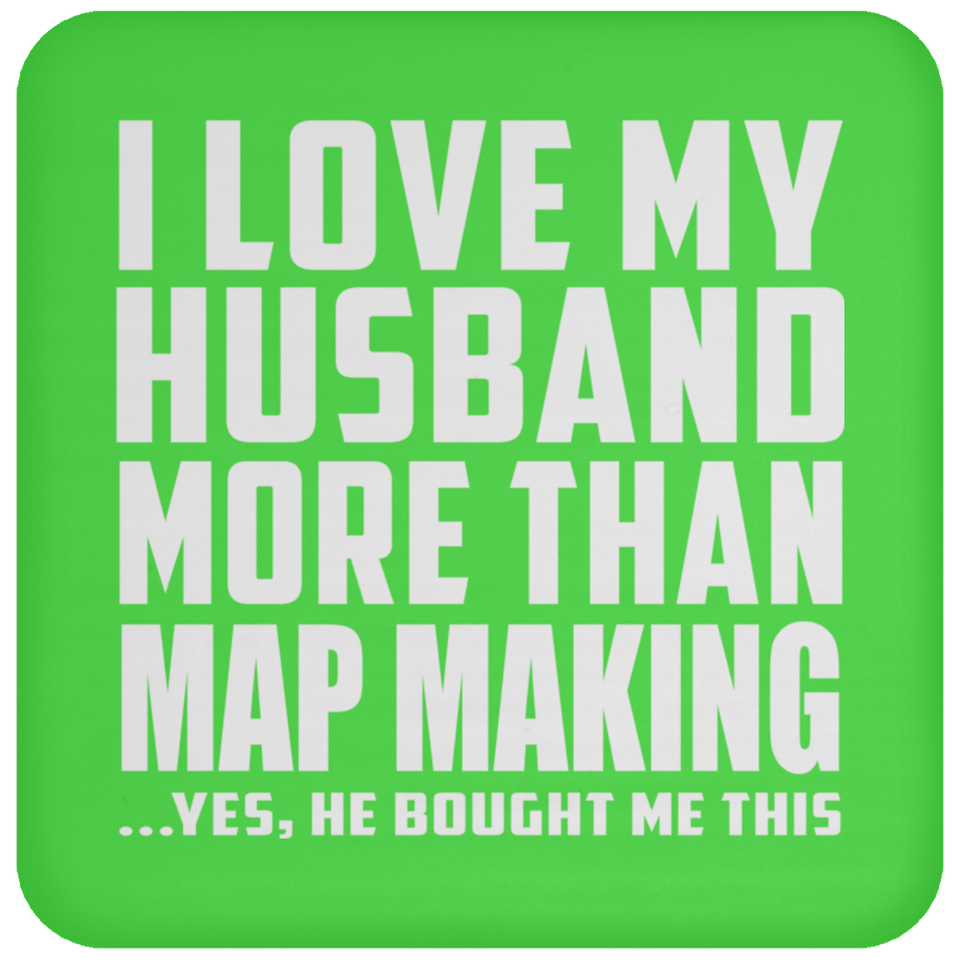I Love My Husband More Than Map Making - Drink Coaster