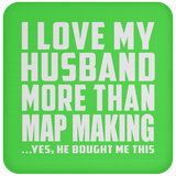 I Love My Husband More Than Map Making - Drink Coaster