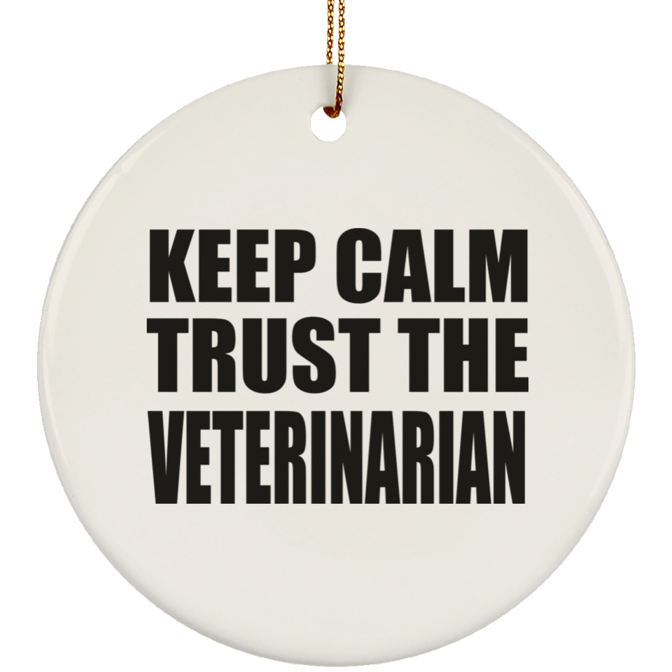 Keep Calm and Trust The Veterinarian - Circle Ornament