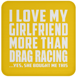I Love My Girlfriend More Than Drag Racing - Drink Coaster
