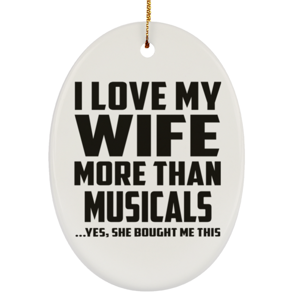 I Love My Wife More Than Musicals - Oval Ornament