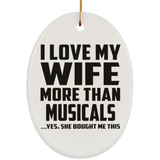 I Love My Wife More Than Musicals - Oval Ornament