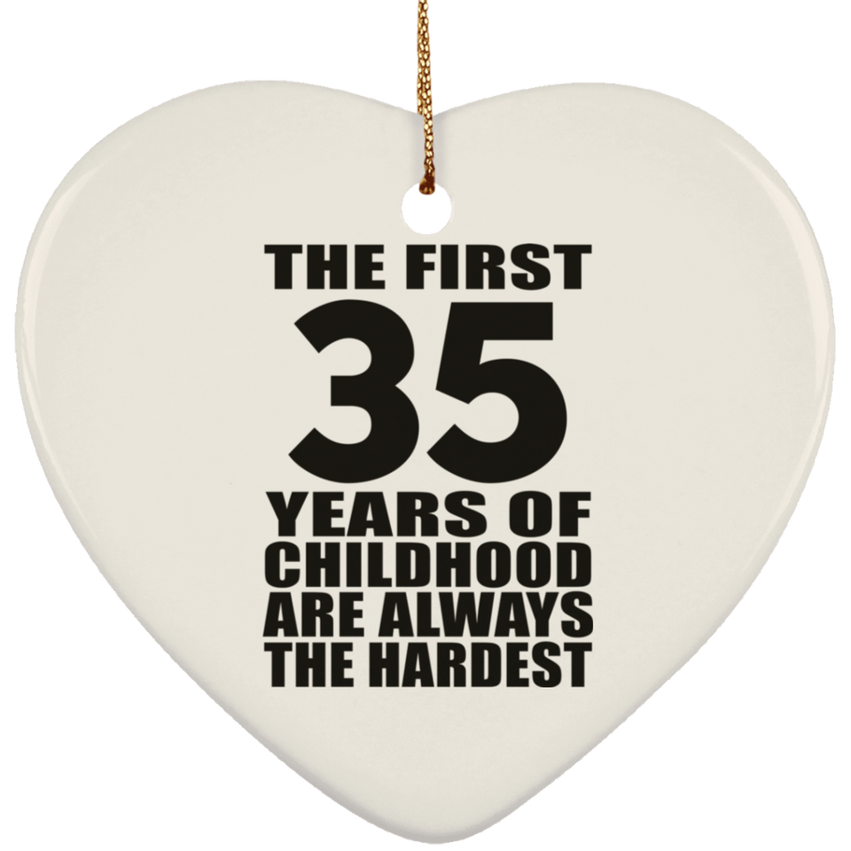 35th Birthday First 35 Years of Childhood Are The Hardest - Heart Ornament
