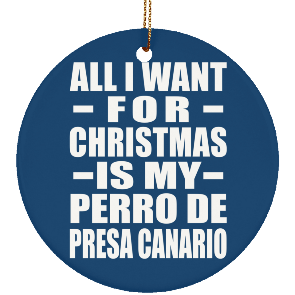 All I Want For Christmas Is My Perro De Presa Canario - Circle Ornament