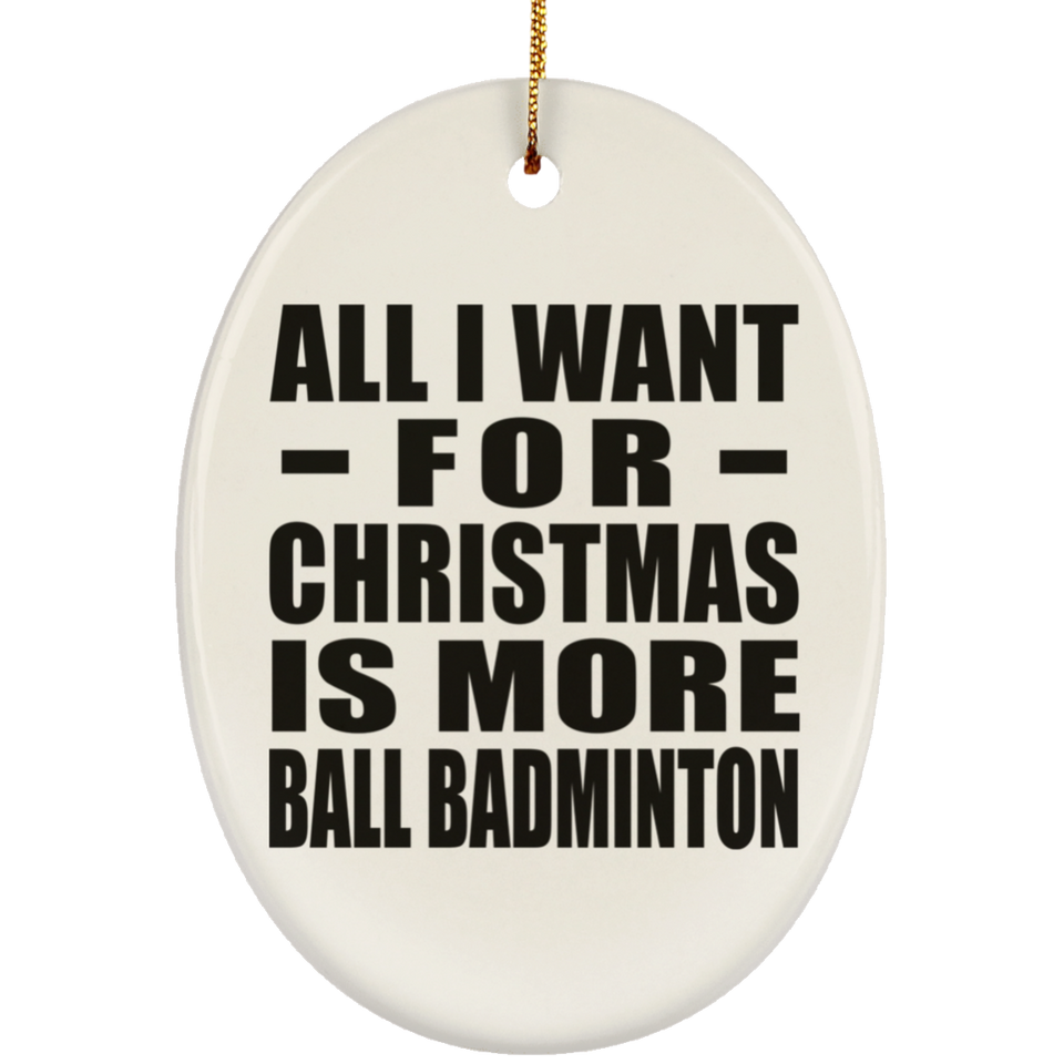All I Want For Christmas Is More Ball Badminton - Oval Ornament