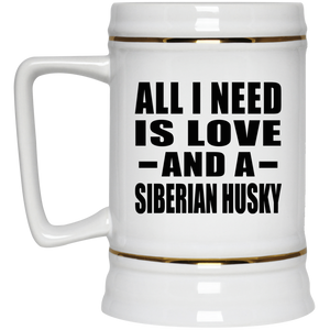 All I Need Is Love And A Siberian Husky - Beer Stein