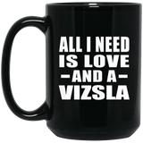All I Need Is Love And A Vizsla - 15 Oz Coffee Mug Black