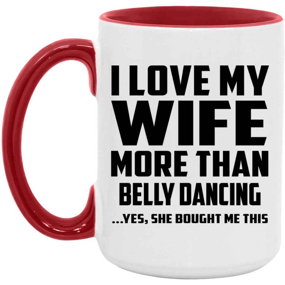 I Love My Wife More Than Belly Dancing - 15oz Accent Mug Red
