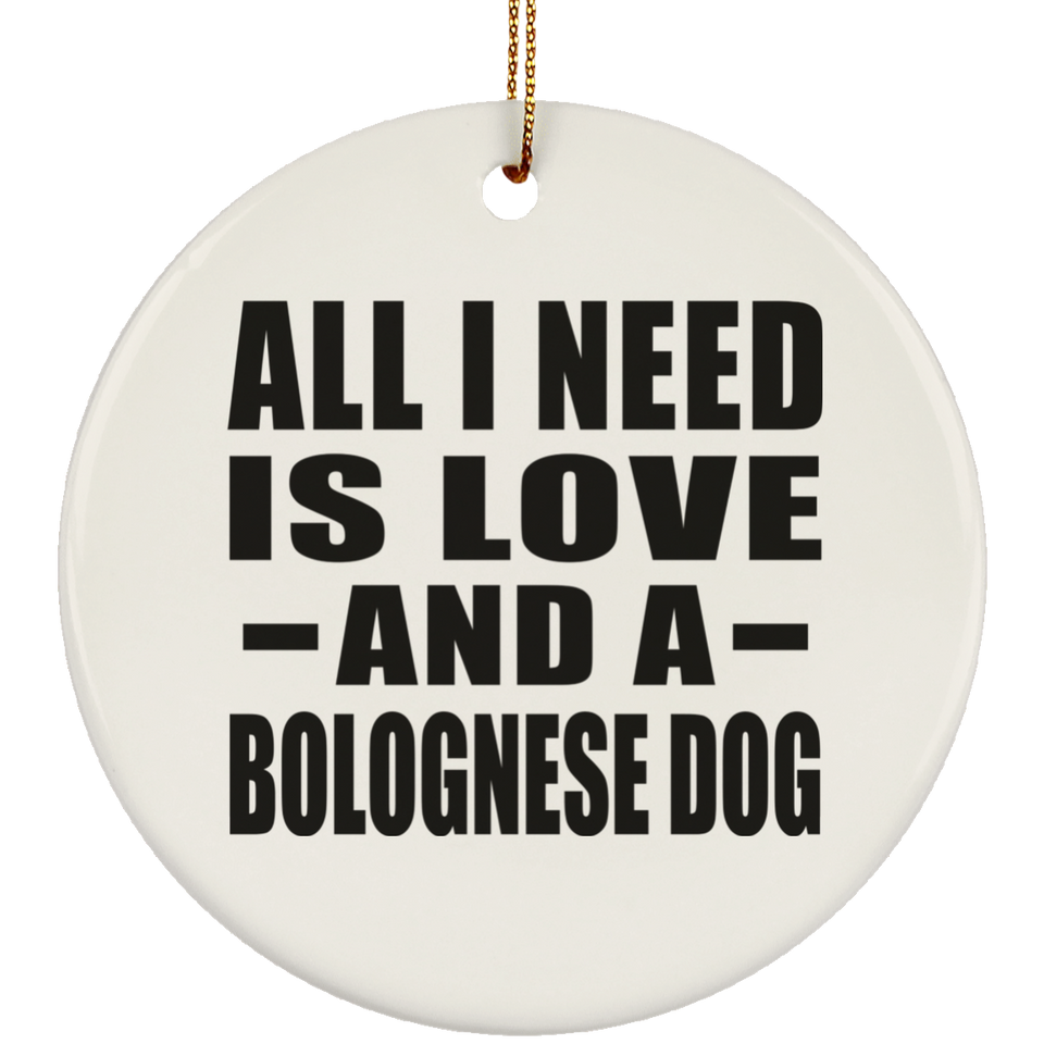 All I Need Is Love And A Bolognese Dog - Circle Ornament