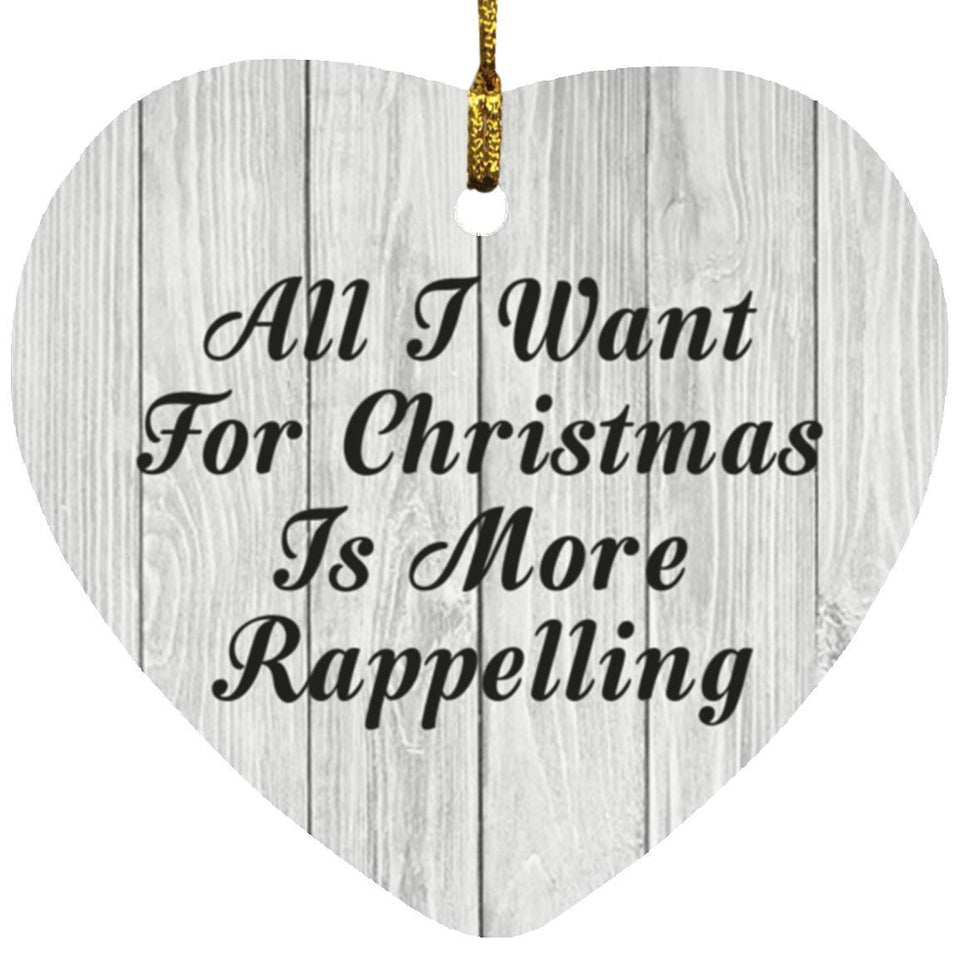 All I Want For Christmas Is More Rappelling - Heart Ornament F