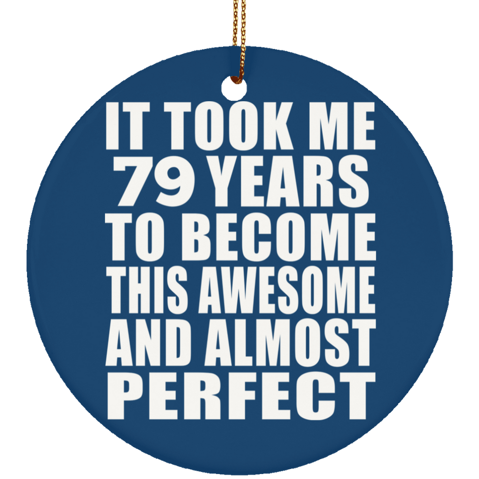 79th Birthday Took 79 Years To Become Awesome & Perfect - Circle Ornament