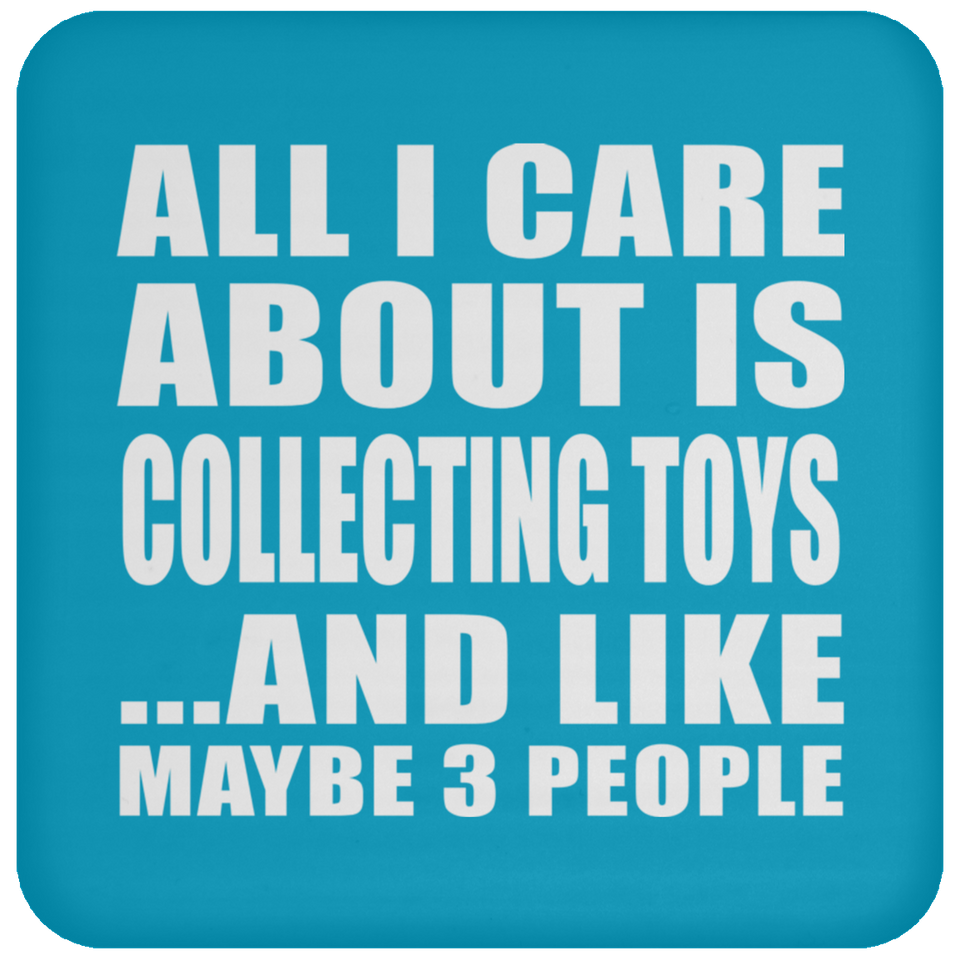 All I Care About Is Collecting Toys - Drink Coaster