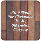 All I Want For Christmas Is My Old English Sheepdog - Drink Coaster E